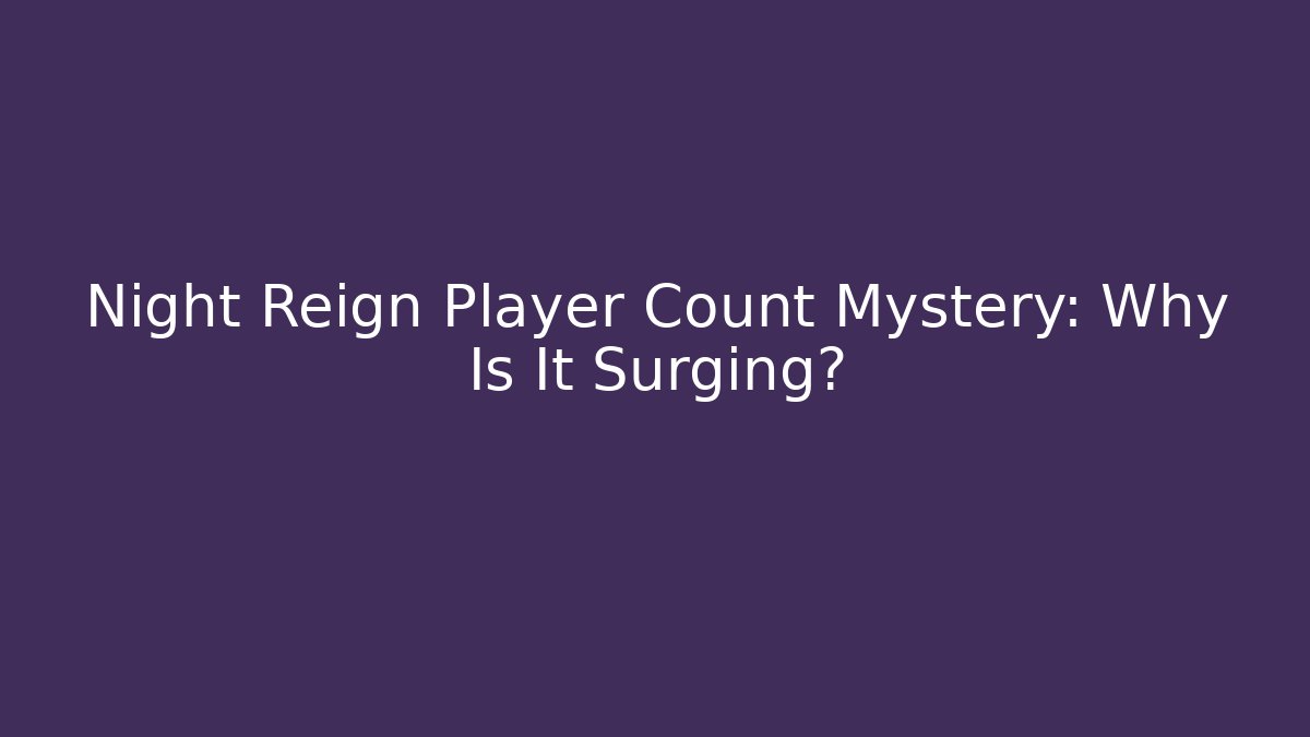 Night Reign Player Count Mystery: Why Is It Surging?
