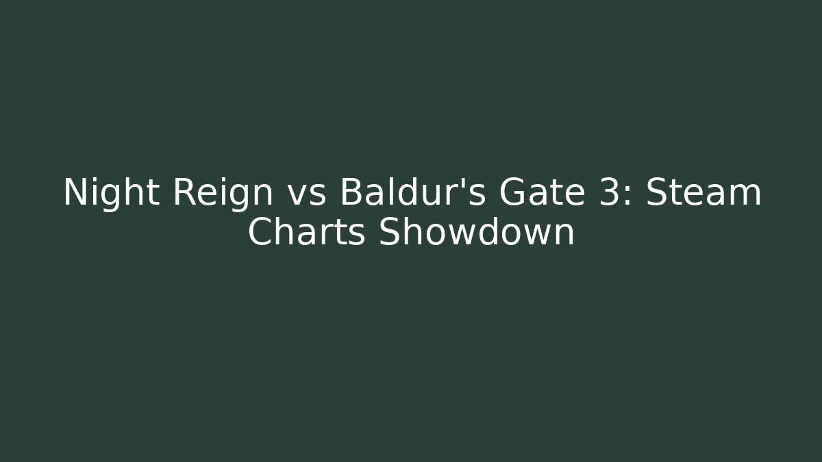 Night Reign vs Baldur's Gate 3: Steam Charts Showdown