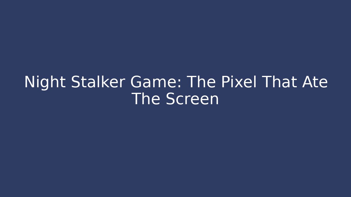 Night Stalker Game: The Pixel That Ate The Screen