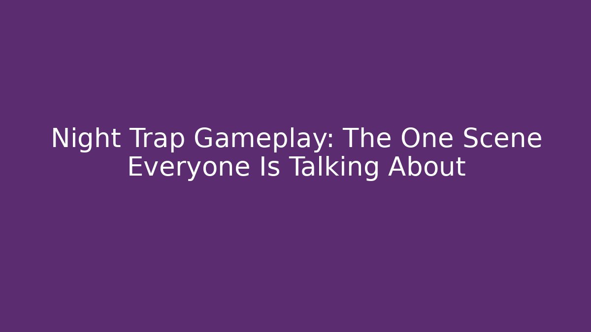 Night Trap Gameplay: The One Scene Everyone Is Talking About