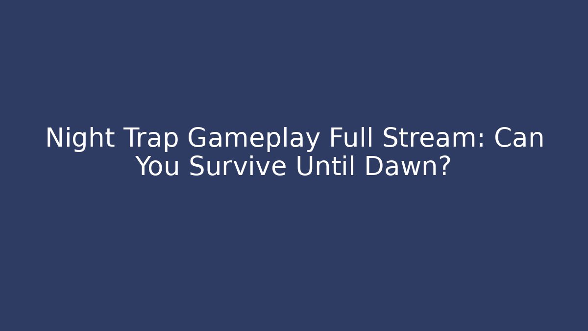 Night Trap Gameplay Full Stream: Can You Survive Until Dawn?