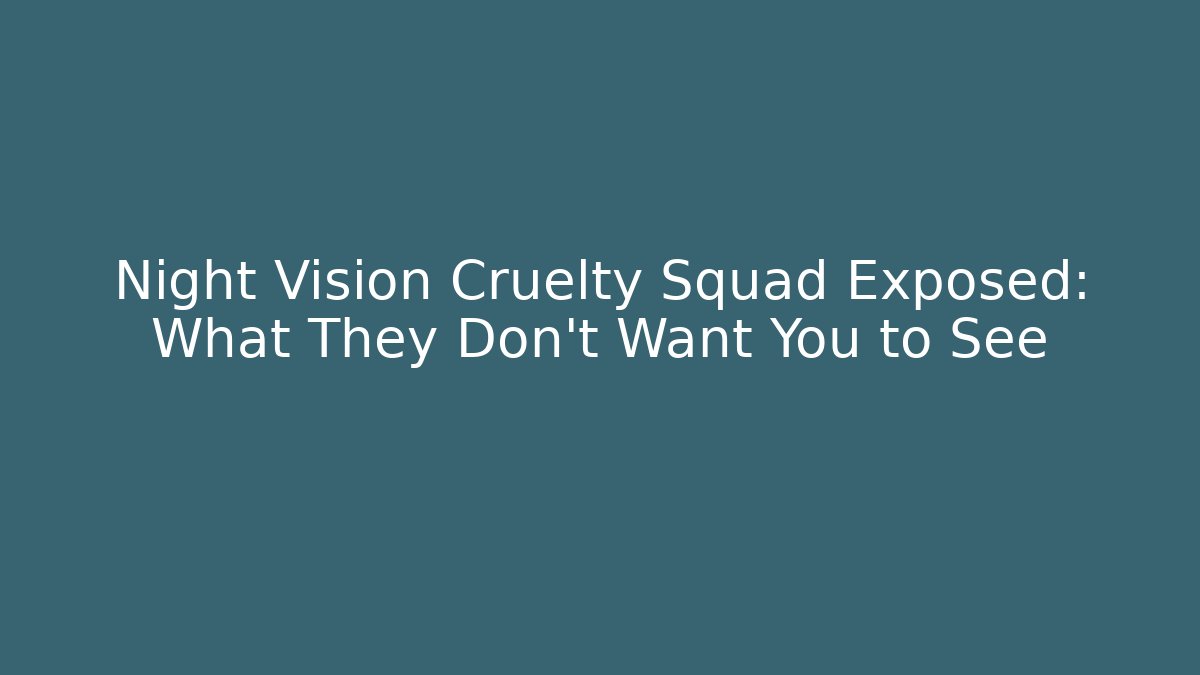 Night Vision Cruelty Squad Exposed: What They Don’t Want You to See