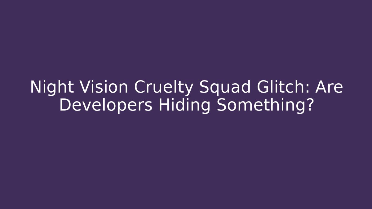 Night Vision Cruelty Squad Glitch: Are Developers Hiding Something?