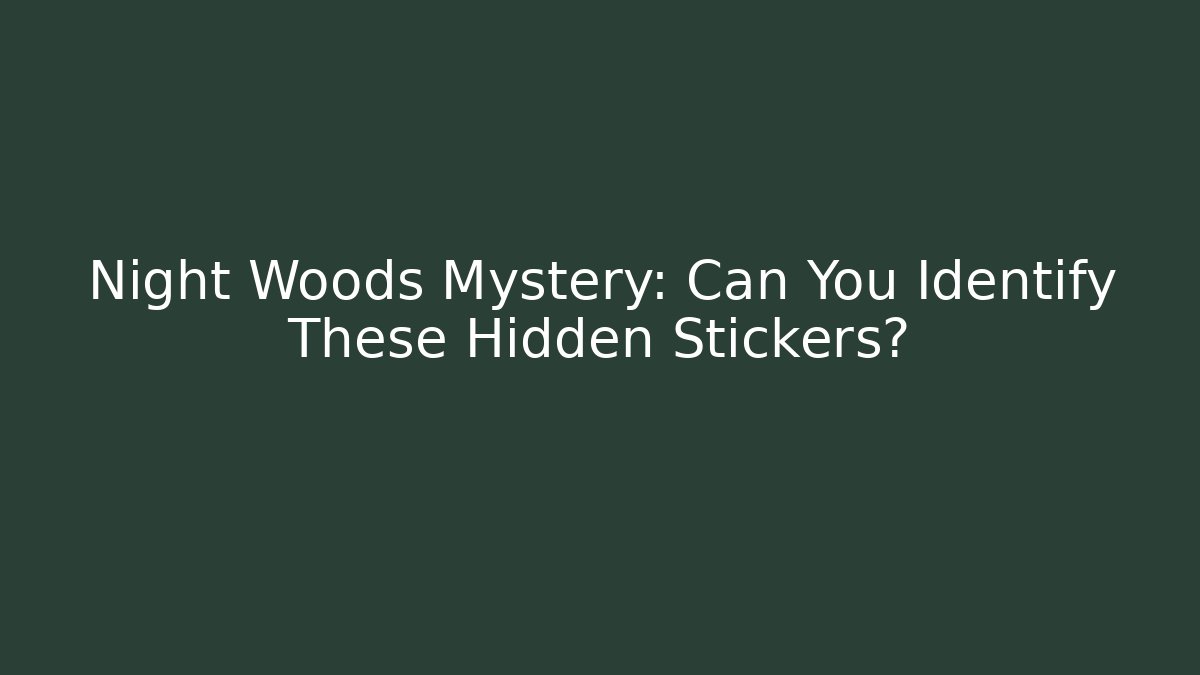 Night Woods Mystery: Can You Identify These Hidden Stickers?
