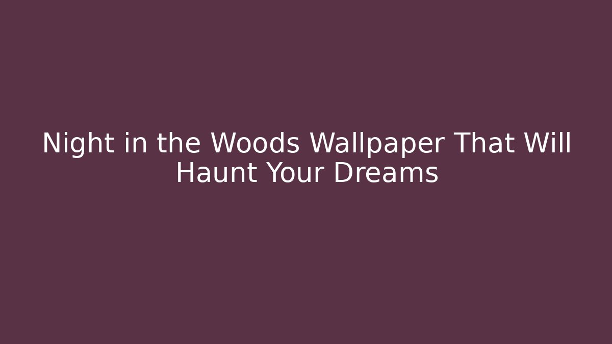 Night in the Woods Wallpaper That Will Haunt Your Dreams