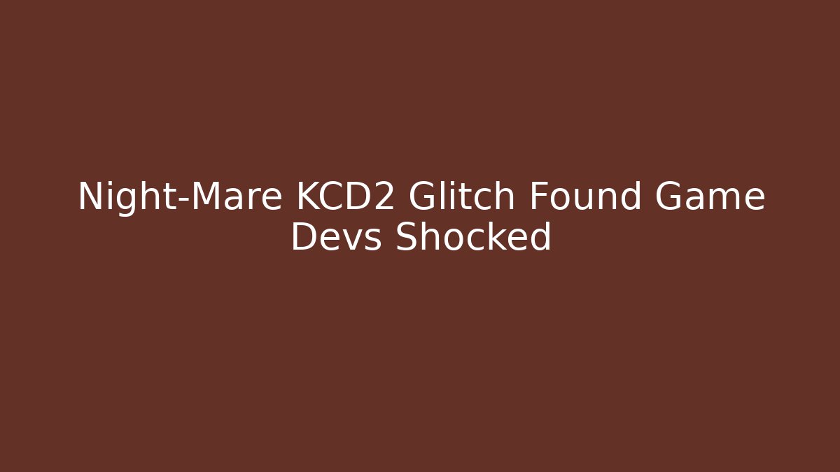 Night-Mare KCD2 Glitch Found Game Devs Shocked