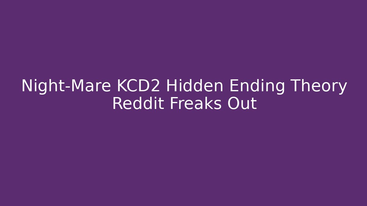 Night-Mare KCD2 Hidden Ending Theory Reddit Freaks Out