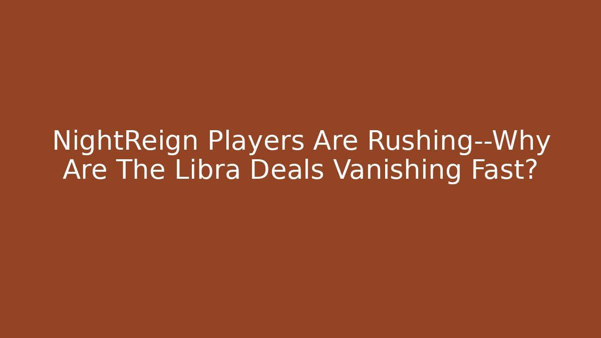 NightReign Players Are Rushing—Why Are The Libra Deals Vanishing Fast?