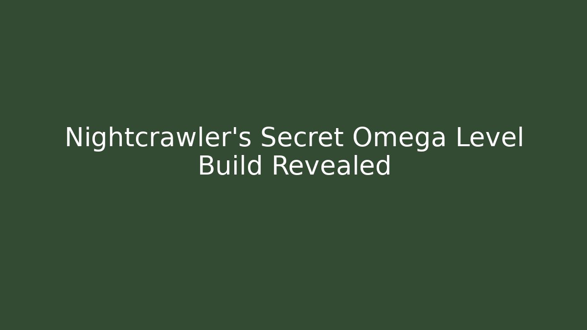 Nightcrawler’s Secret Omega Level Build Revealed