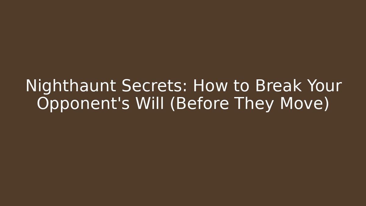 Nighthaunt Secrets: How to Break Your Opponent’s Will (Before They Move)