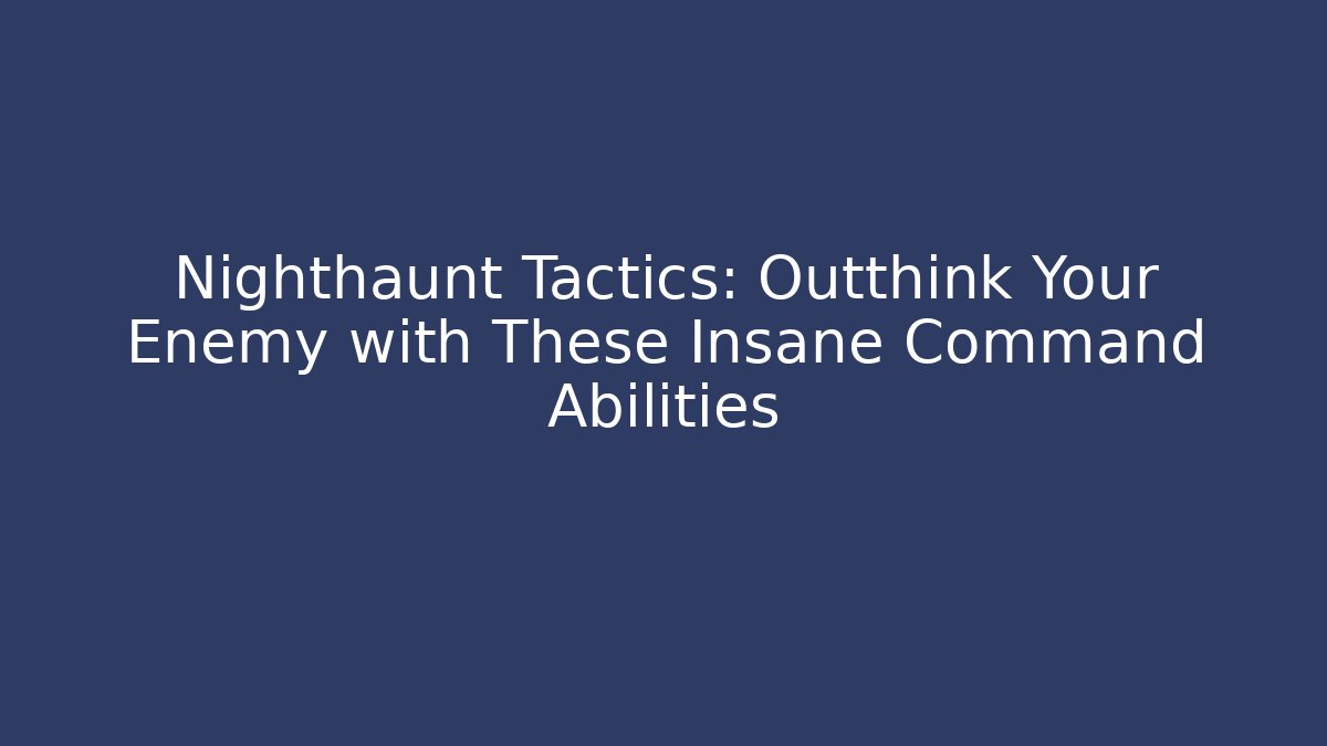 Nighthaunt Tactics: Outthink Your Enemy with These Insane Command Abilities