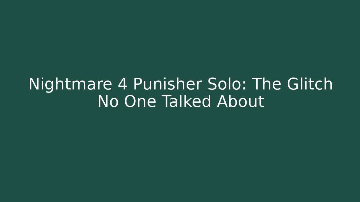Nightmare 4 Punisher Solo: The Glitch No One Talked About