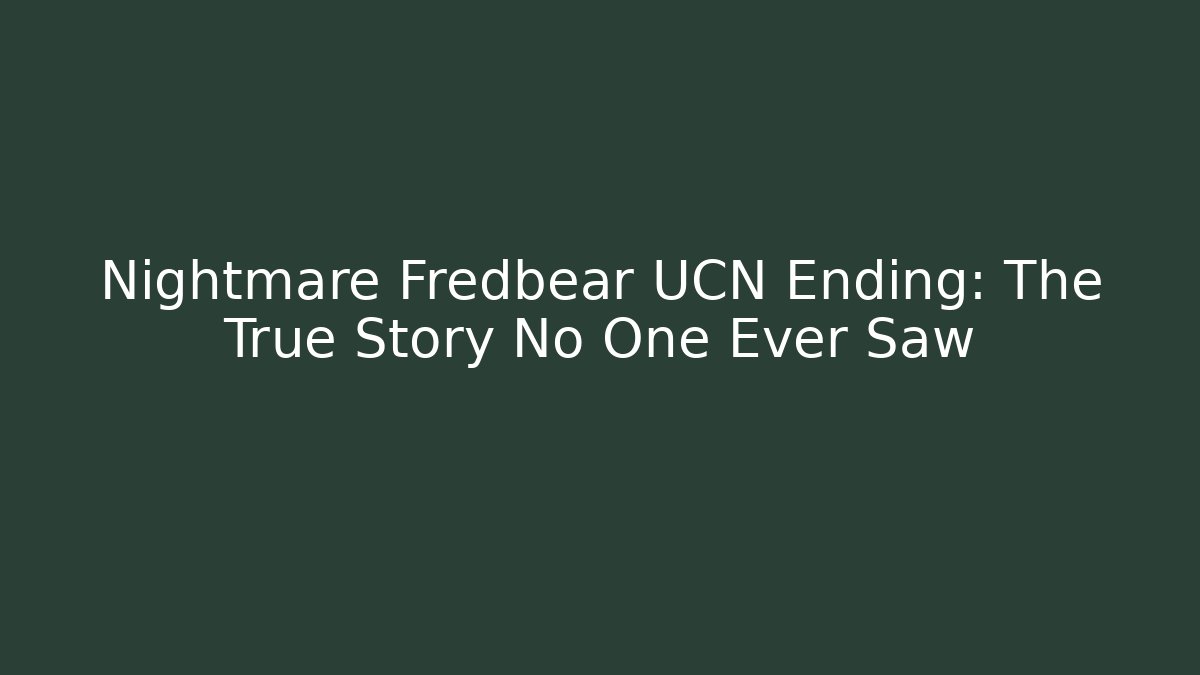 Nightmare Fredbear UCN Ending: The True Story No One Ever Saw