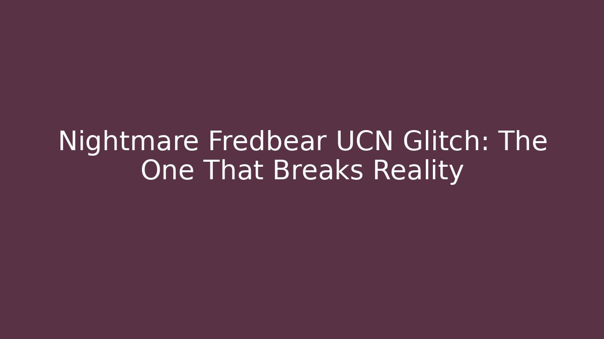 Nightmare Fredbear UCN Glitch: The One That Breaks Reality