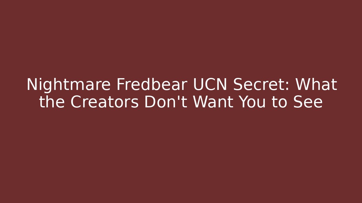 Nightmare Fredbear UCN Secret: What the Creators Don’t Want You to See