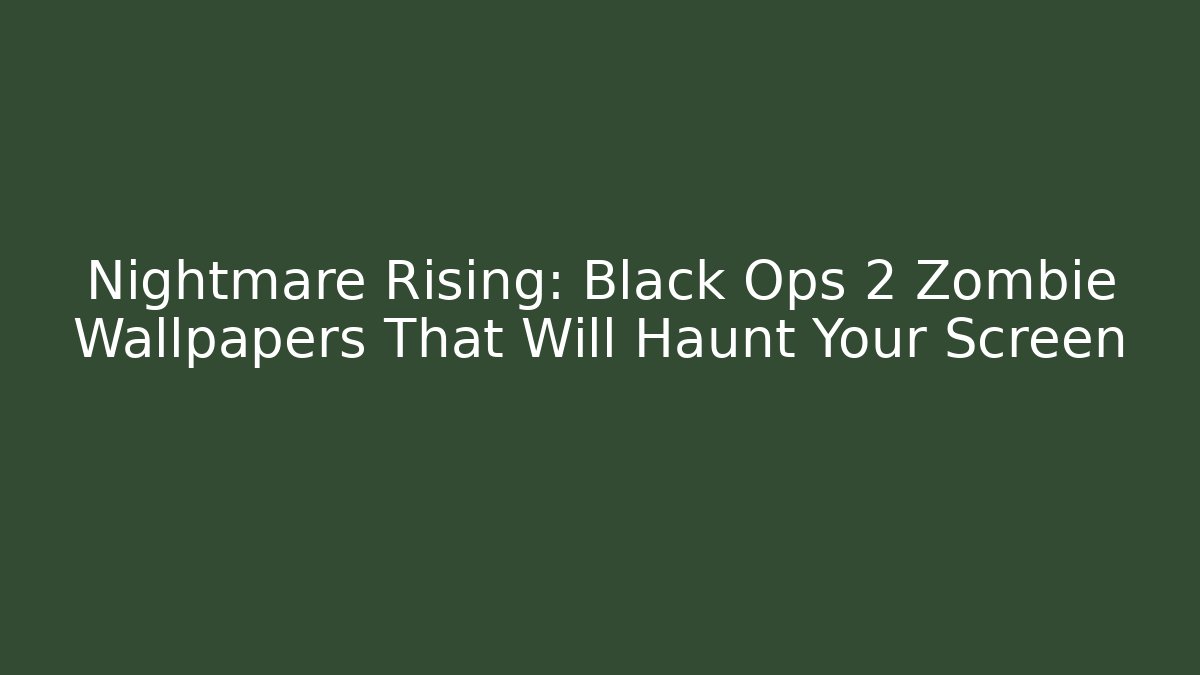Nightmare Rising: Black Ops 2 Zombie Wallpapers That Will Haunt Your Screen