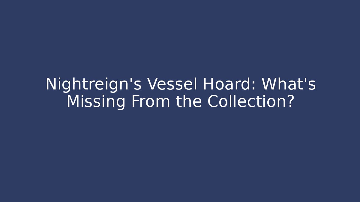 Nightreign's Vessel Hoard: What's Missing From the Collection? - Método de Aprovação