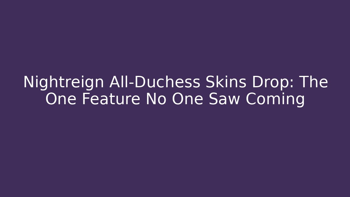 Nightreign All-Duchess Skins Drop: The One Feature No One Saw Coming