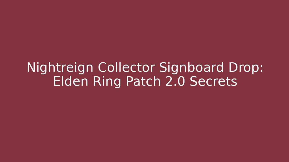 Nightreign Collector Signboard Drop: Elden Ring Patch 2.0 Secrets