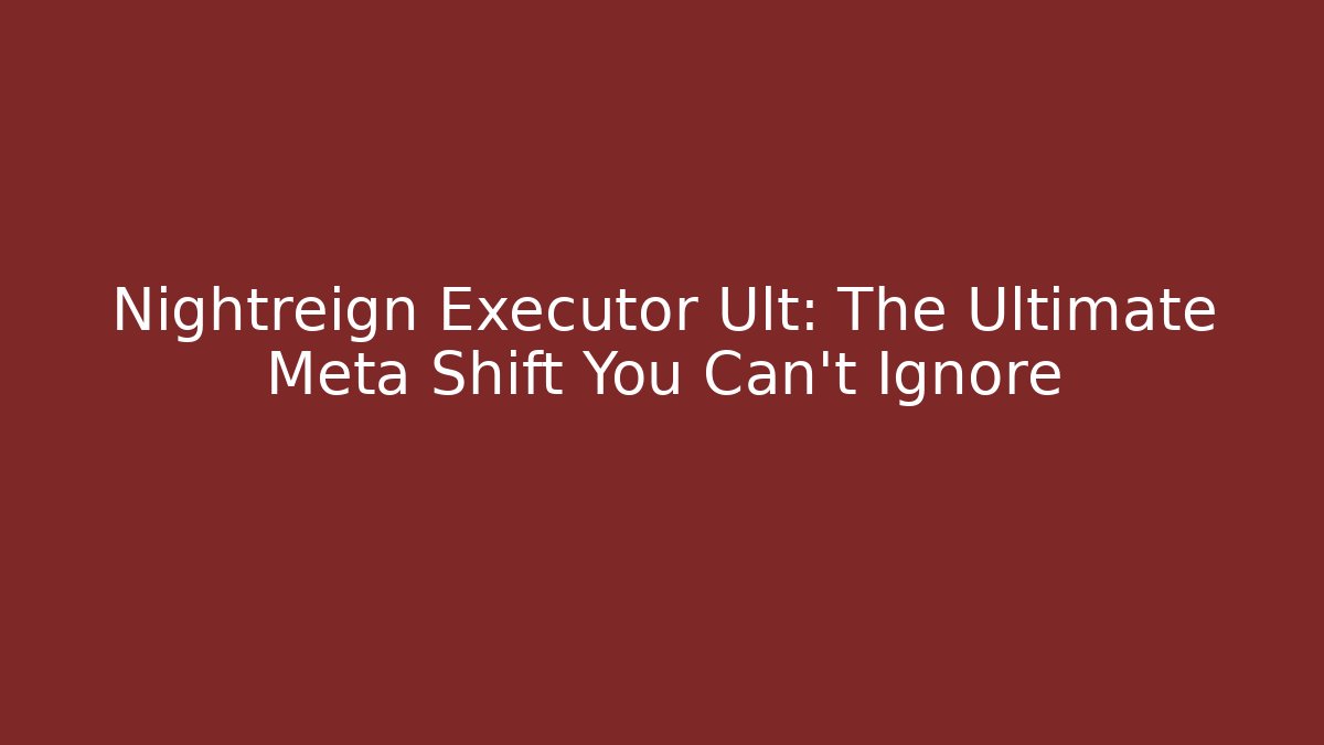 Nightreign Executor Ult: The Ultimate Meta Shift You Can't Ignore