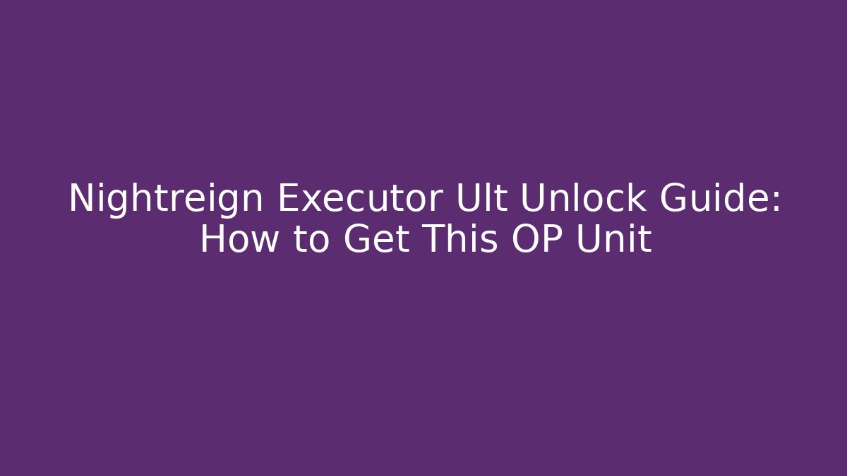 Nightreign Executor Ult Unlock Guide: How to Get This OP Unit