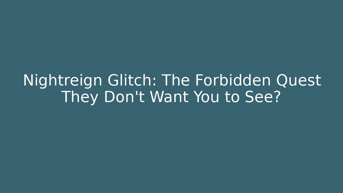 Nightreign Glitch: The Forbidden Quest They Don’t Want You to See?
