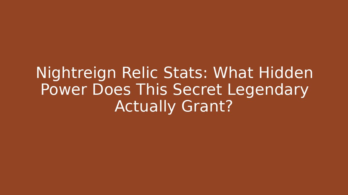 Nightreign Relic Stats: What Hidden Power Does This Secret Legendary Actually Grant?