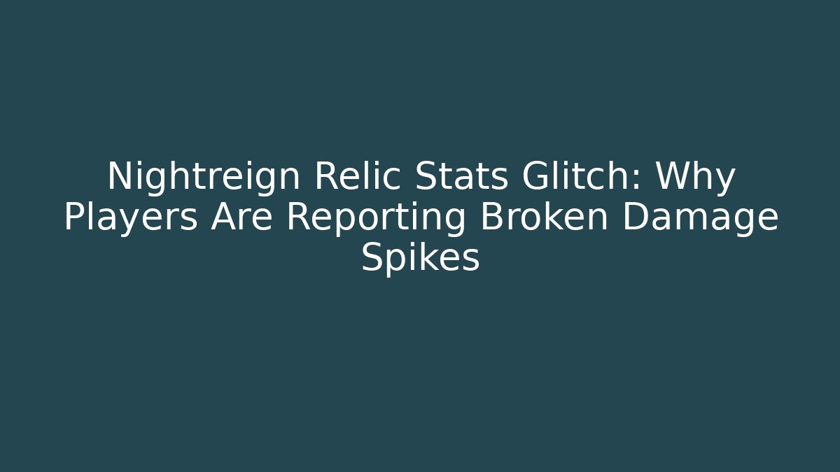 Nightreign Relic Stats Glitch: Why Players Are Reporting Broken Damage Spikes