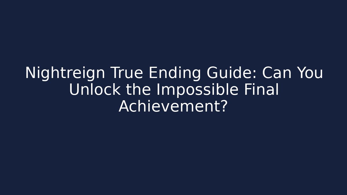 Nightreign True Ending Guide: Can You Unlock the Impossible Final Achievement? - Método de Aprovação