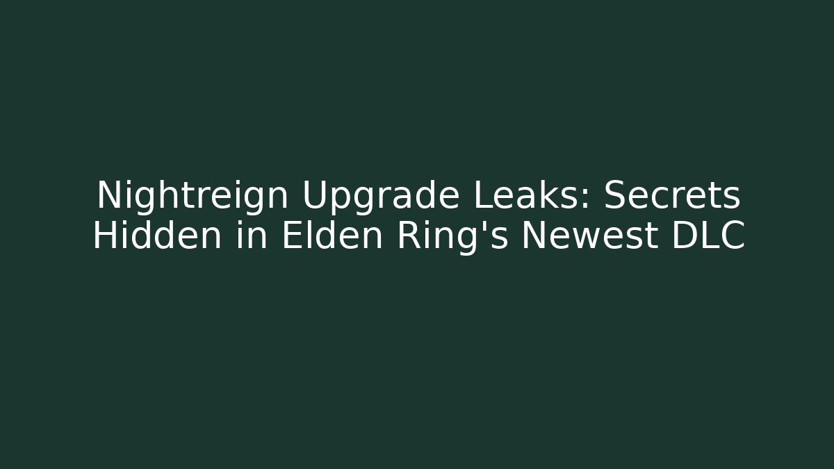 Nightreign Upgrade Leaks: Secrets Hidden in Elden Ring’s Newest DLC