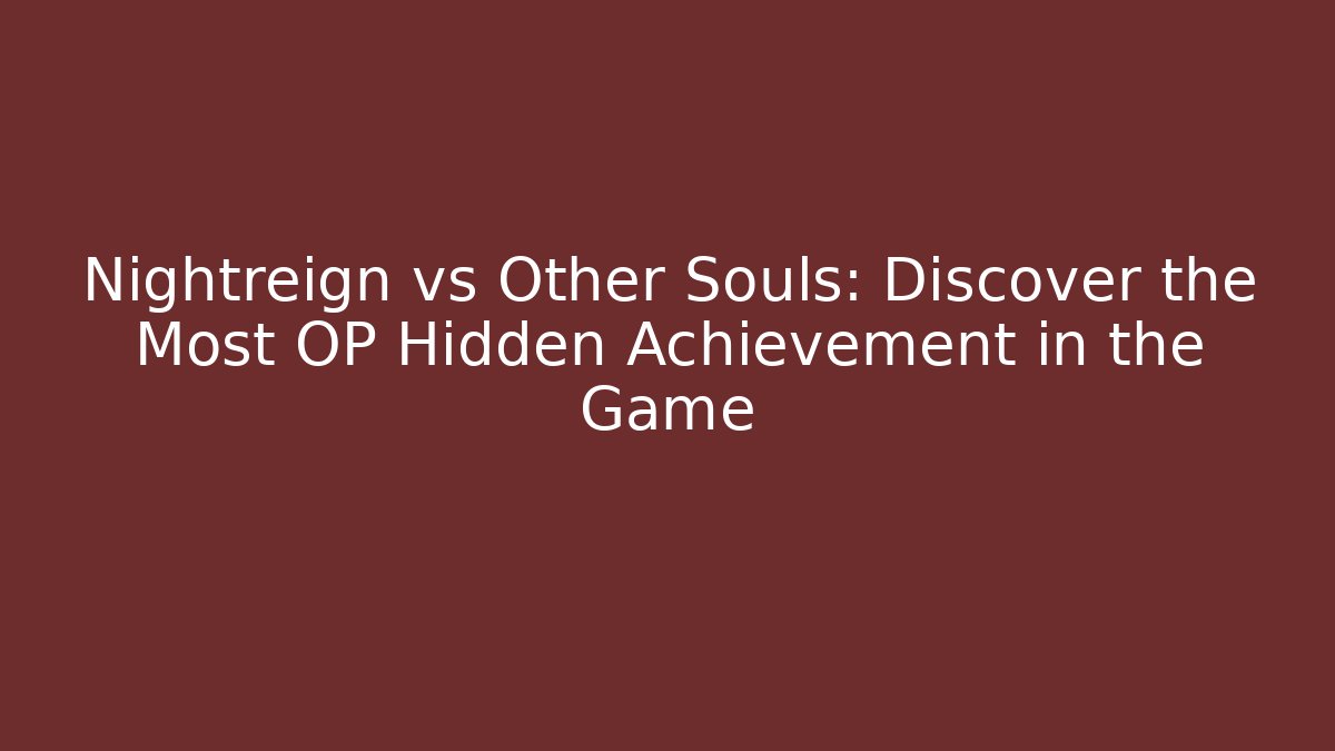 Nightreign vs Other Souls: Discover the Most OP Hidden Achievement in the Game