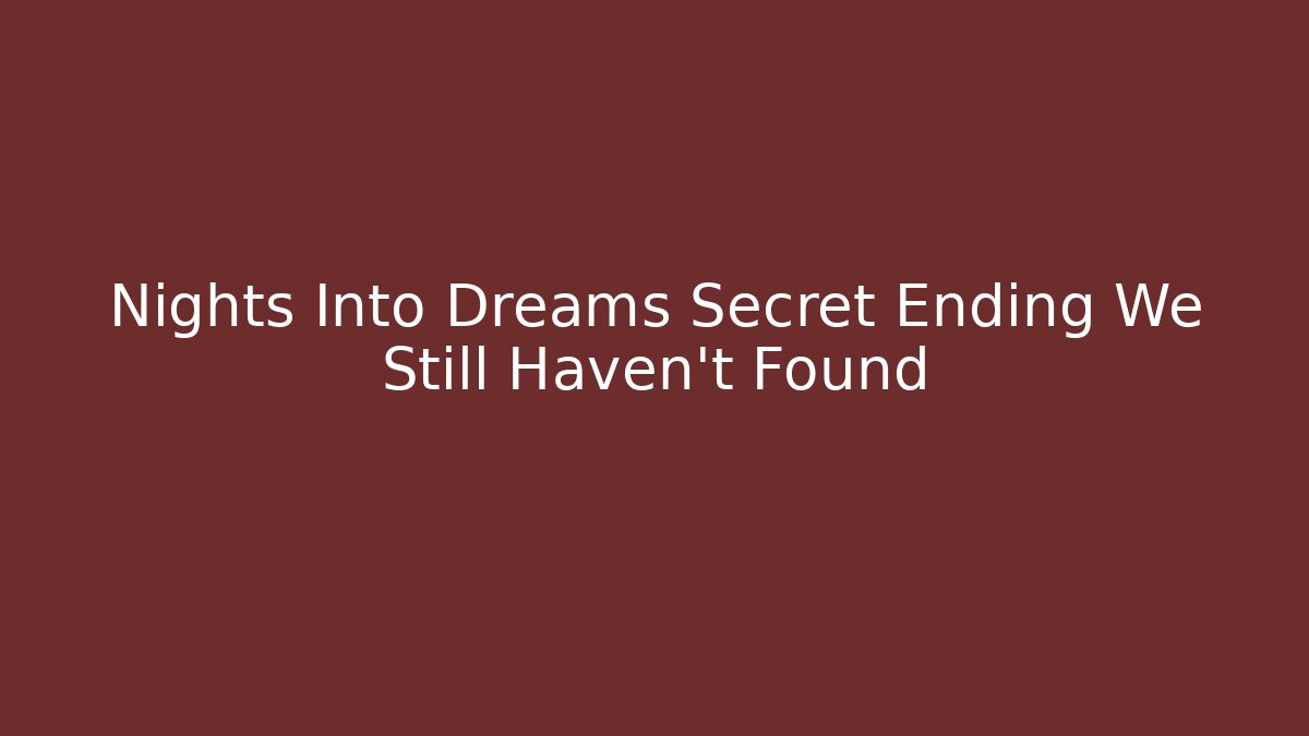 Nights Into Dreams Secret Ending We Still Haven't Found