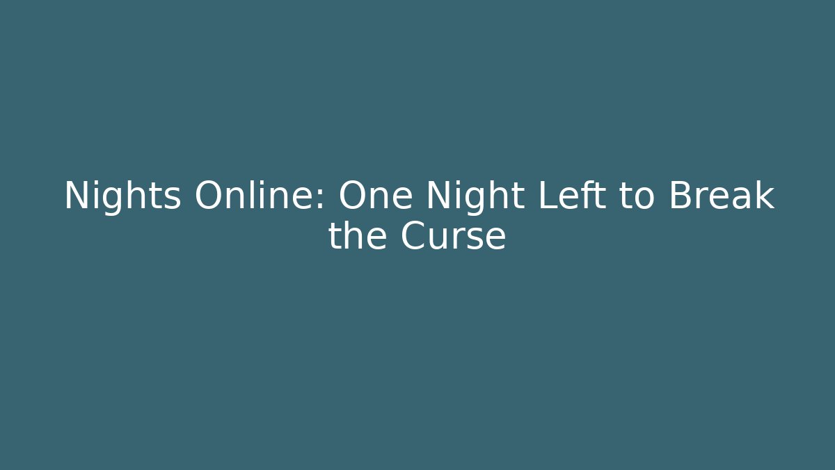 Nights Online: One Night Left to Break the Curse