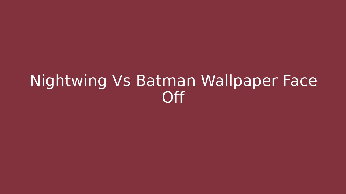 Nightwing Vs Batman Wallpaper Face Off