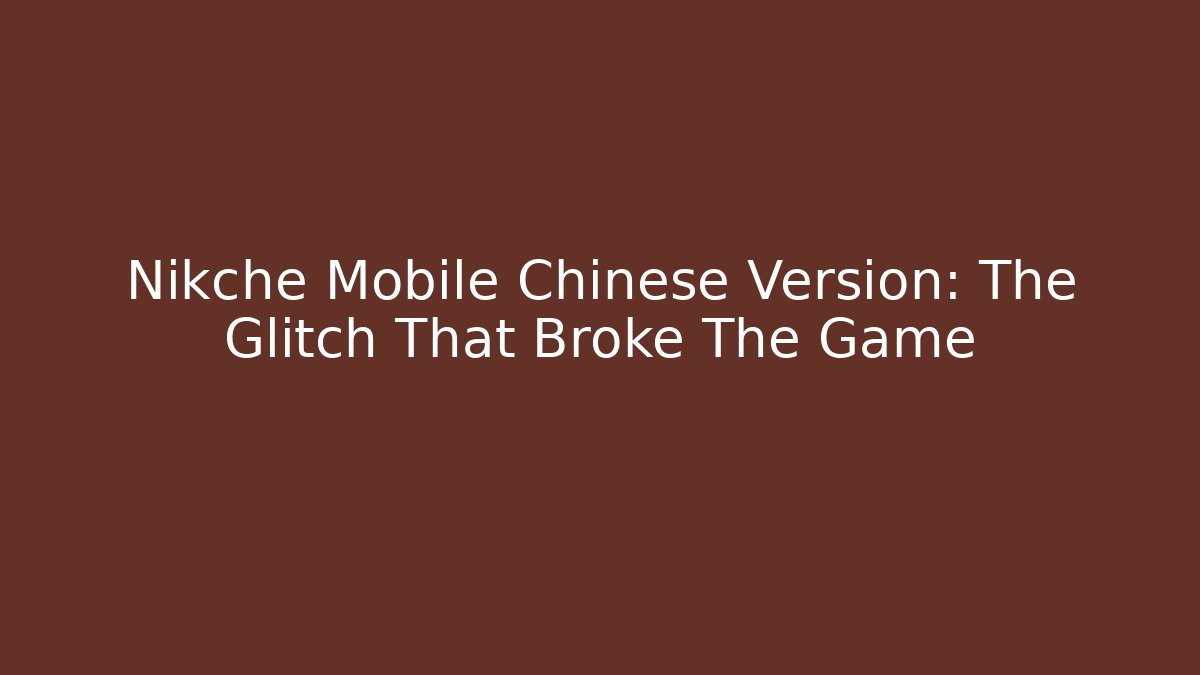 Nikche Mobile Chinese Version: The Glitch That Broke The Game