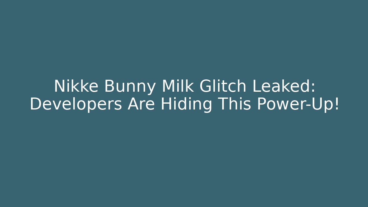 Nikke Bunny Milk Glitch Leaked: Developers Are Hiding This Power-Up!