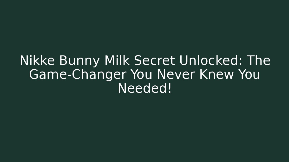 Nikke Bunny Milk Secret Unlocked: The Game-Changer You Never Knew You Needed!