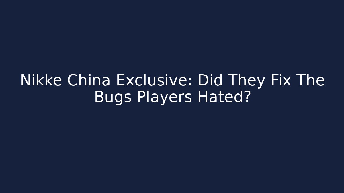 Nikke China Exclusive: Did They Fix The Bugs Players Hated?