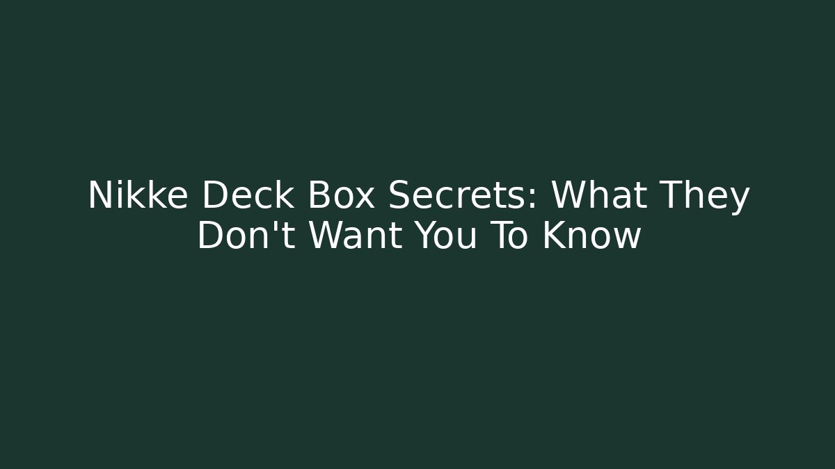 Nikke Deck Box Secrets: What They Don't Want You To Know