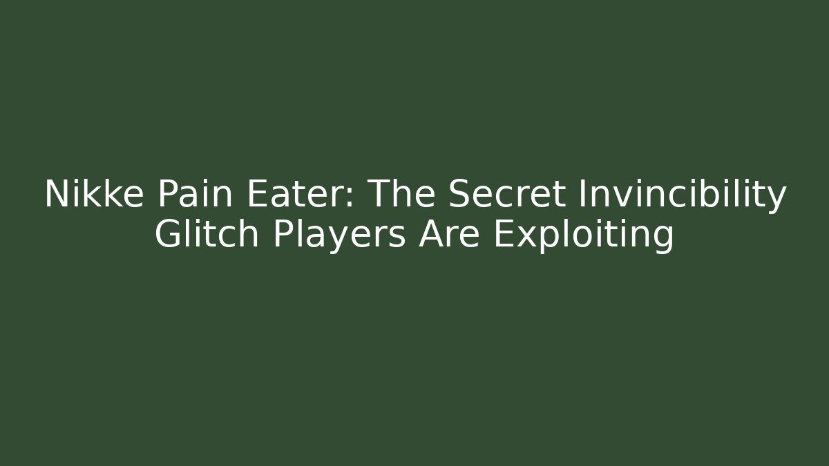 Nikke Pain Eater: The Secret Invincibility Glitch Players Are Exploiting