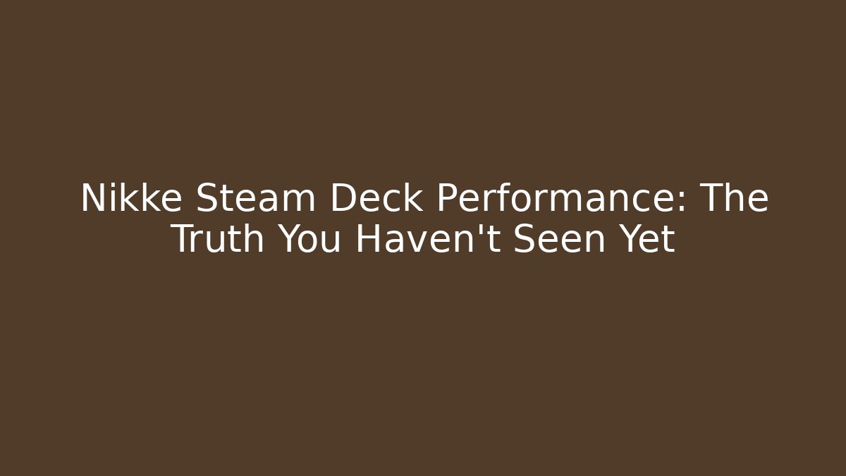 Nikke Steam Deck Performance: The Truth You Haven't Seen Yet