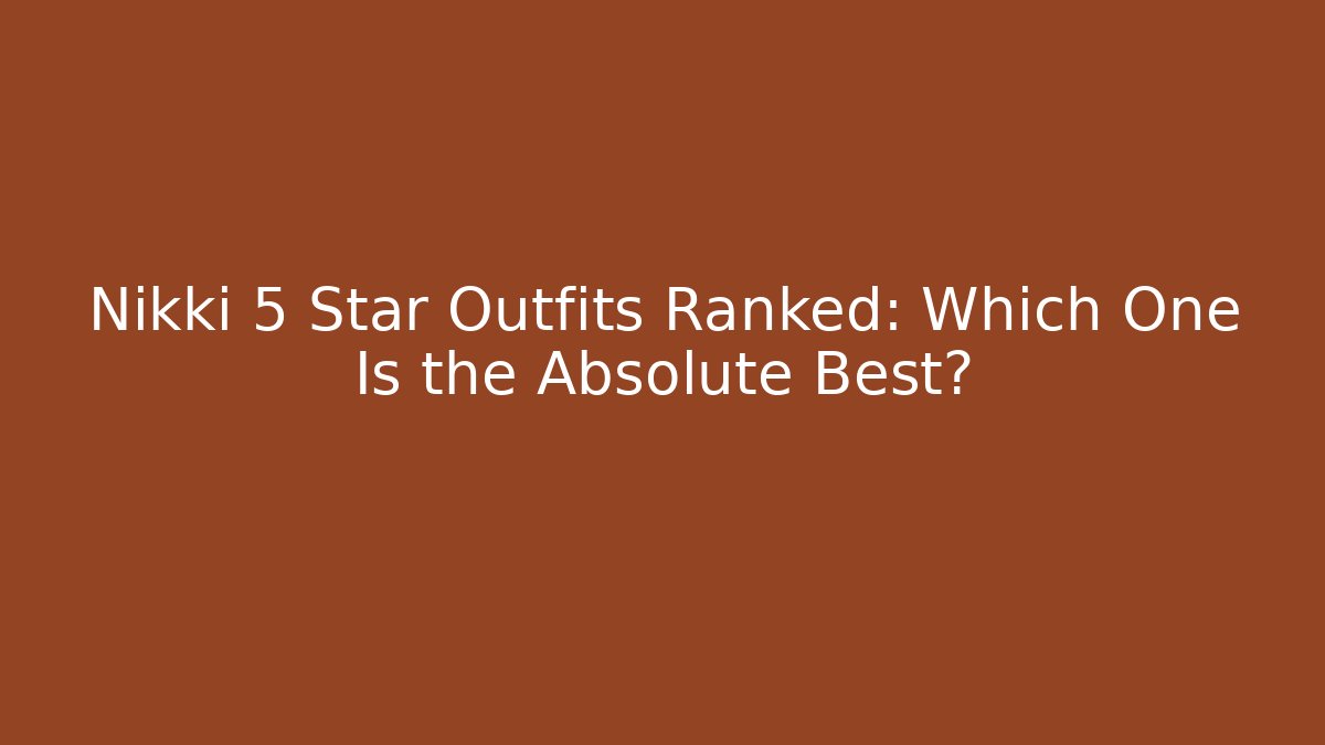 Nikki 5 Star Outfits Ranked: Which One Is the Absolute Best?