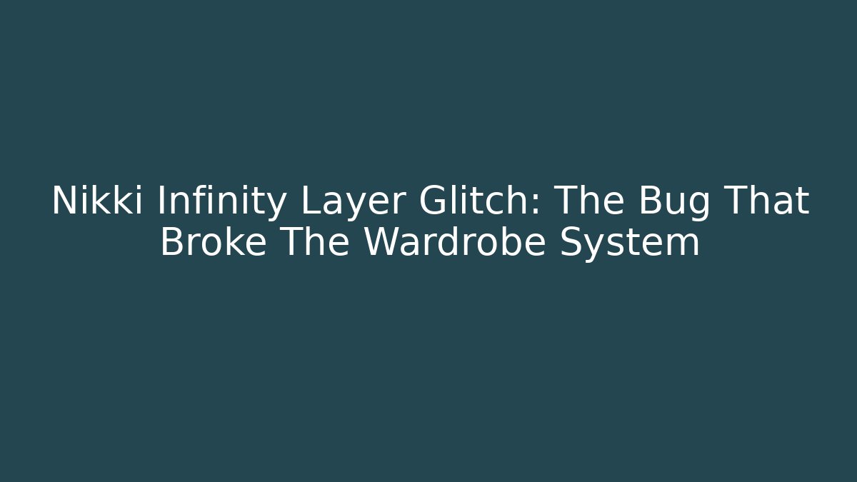 Nikki Infinity Layer Glitch: The Bug That Broke The Wardrobe System