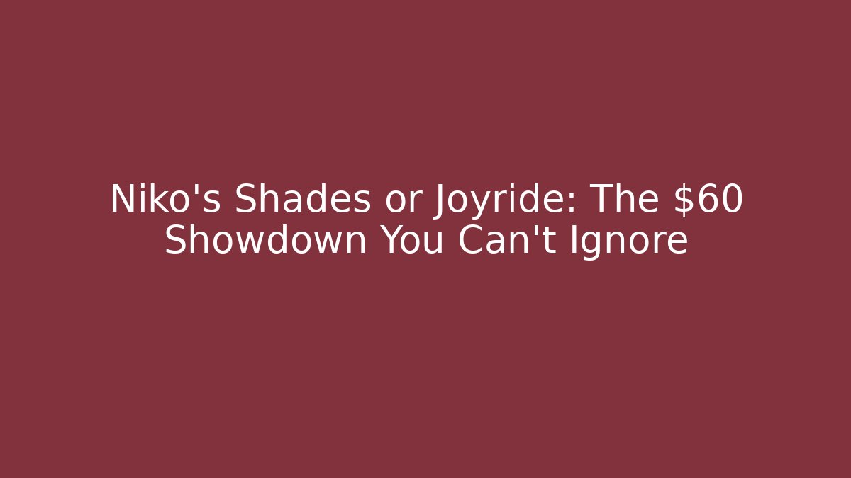 Niko's Shades or Joyride: The $60 Showdown You Can't Ignore