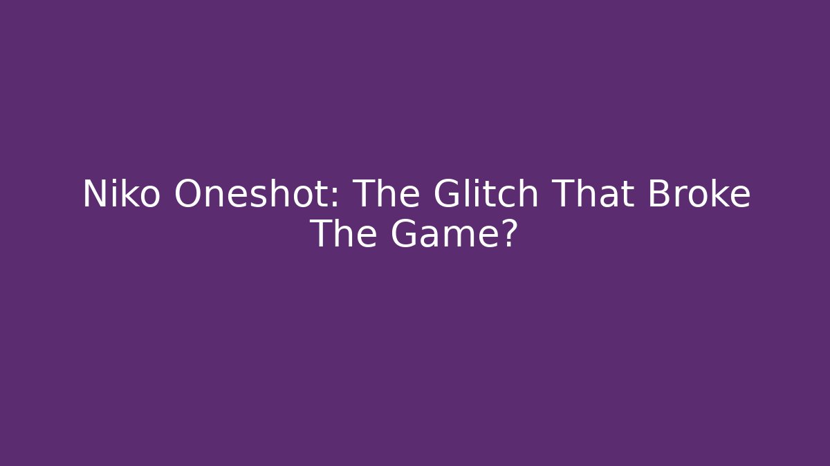 Niko Oneshot: The Glitch That Broke The Game?