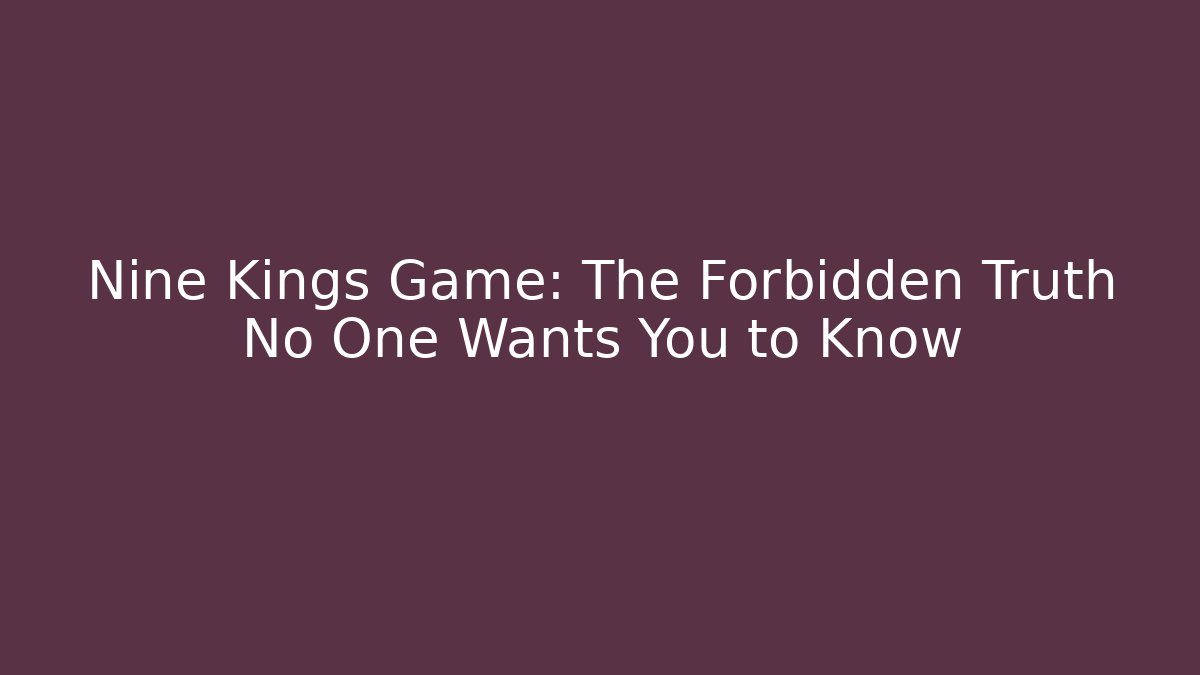 Nine Kings Game: The Forbidden Truth No One Wants You to Know