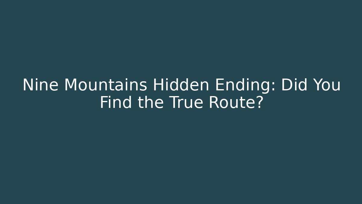 Nine Mountains Hidden Ending: Did You Find the True Route?