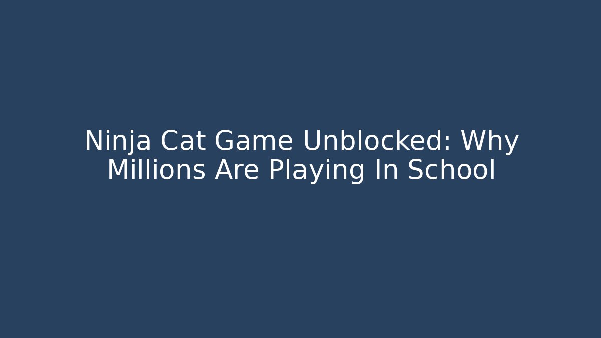 Ninja Cat Game Unblocked: Why Millions Are Playing In School
