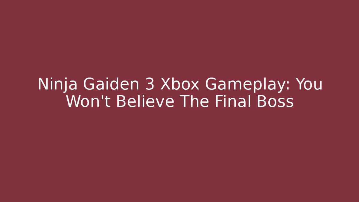 Ninja Gaiden 3 Xbox Gameplay: You Won't Believe The Final Boss