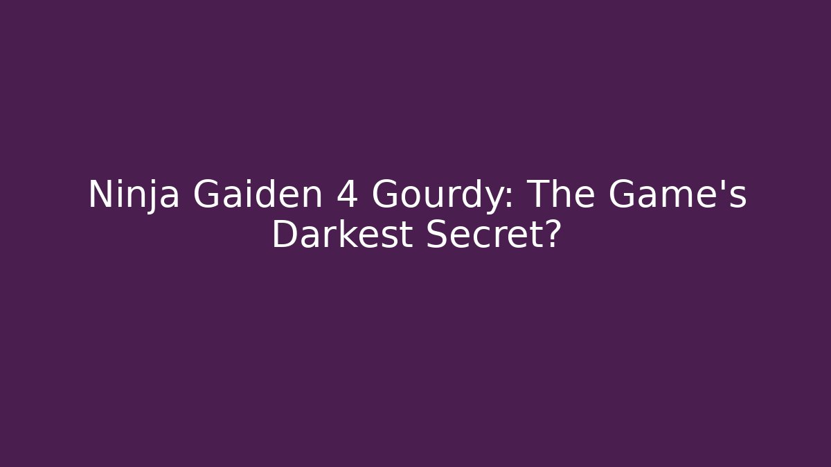 Ninja Gaiden 4 Gourdy: The Game's Darkest Secret?